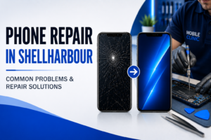 Phone Repair in Shellharbour: Common Problems and Repair Solutions